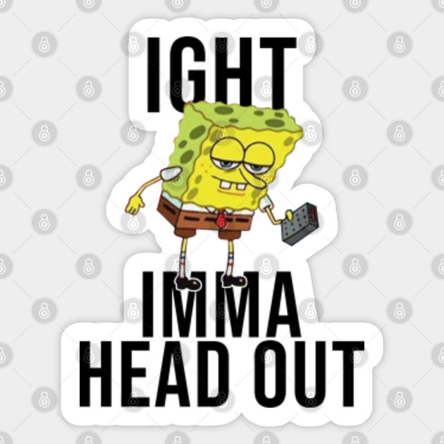 Spongebob Meme Ight Imma Head Out Meme Sticker TeePublic spongebob-meme-ight-imma-head-out-meme-sticker-teepublic